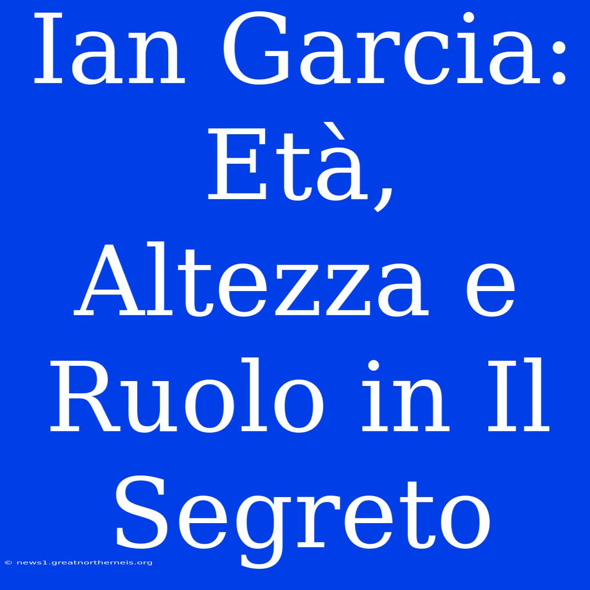 Ian Garcia: Età, Altezza E Ruolo In Il Segreto