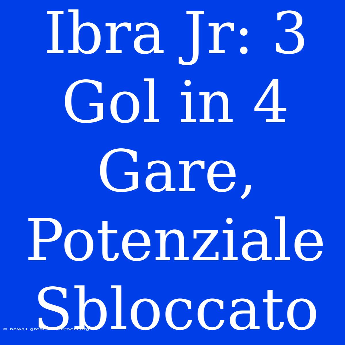 Ibra Jr: 3 Gol In 4 Gare, Potenziale Sbloccato