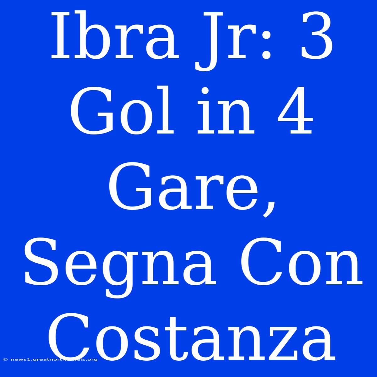 Ibra Jr: 3 Gol In 4 Gare, Segna Con Costanza