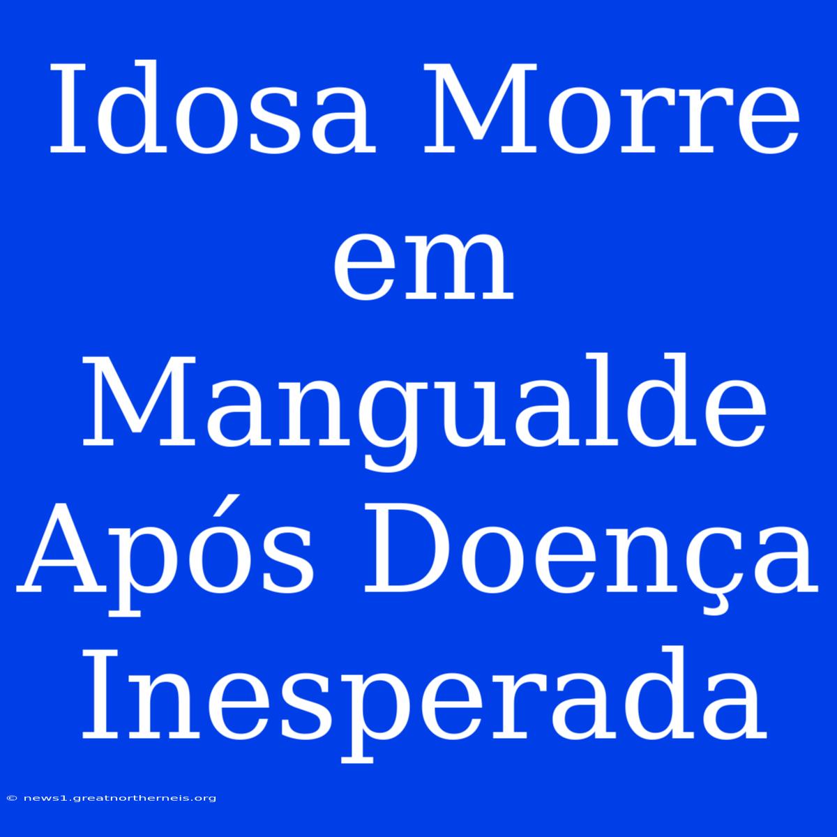 Idosa Morre Em Mangualde Após Doença Inesperada