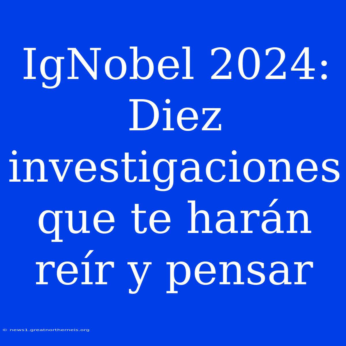 IgNobel 2024: Diez Investigaciones Que Te Harán Reír Y Pensar