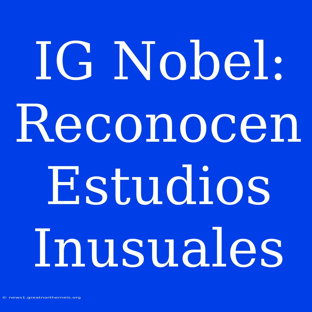 IG Nobel: Reconocen Estudios Inusuales