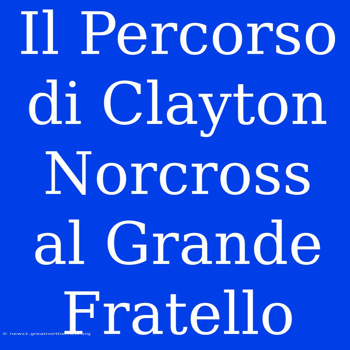 Il Percorso Di Clayton Norcross Al Grande Fratello