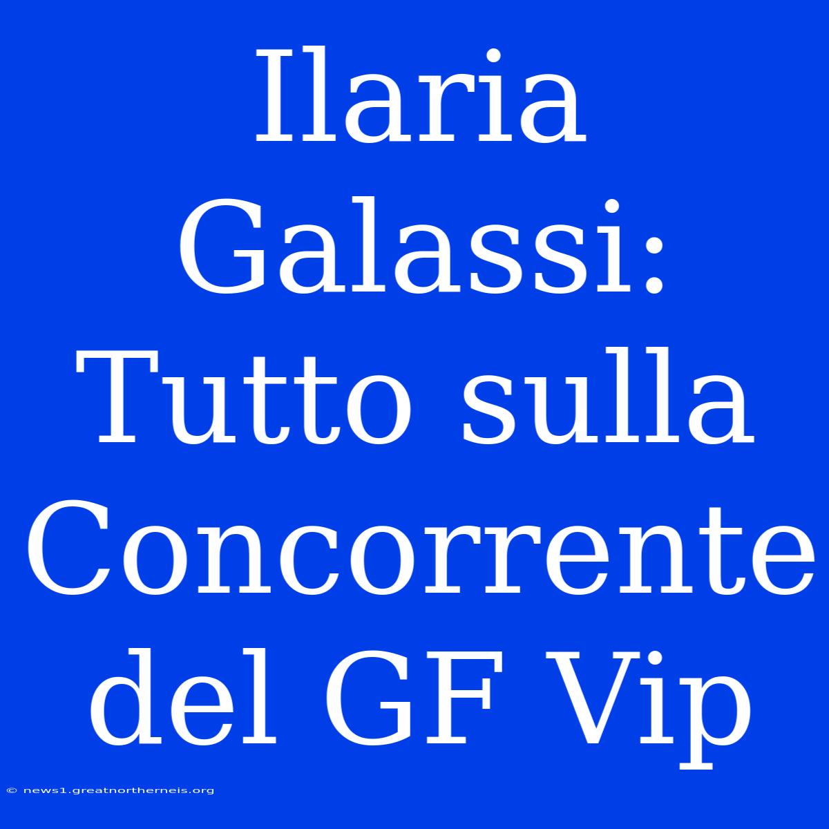 Ilaria Galassi: Tutto Sulla Concorrente Del GF Vip