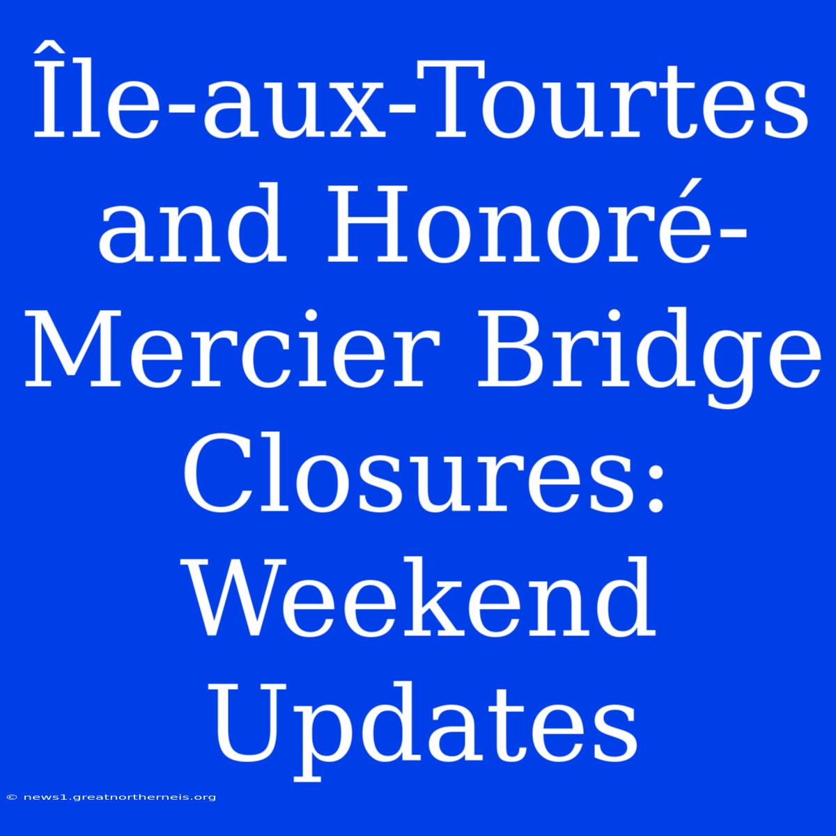 Île-aux-Tourtes And Honoré-Mercier Bridge Closures: Weekend Updates