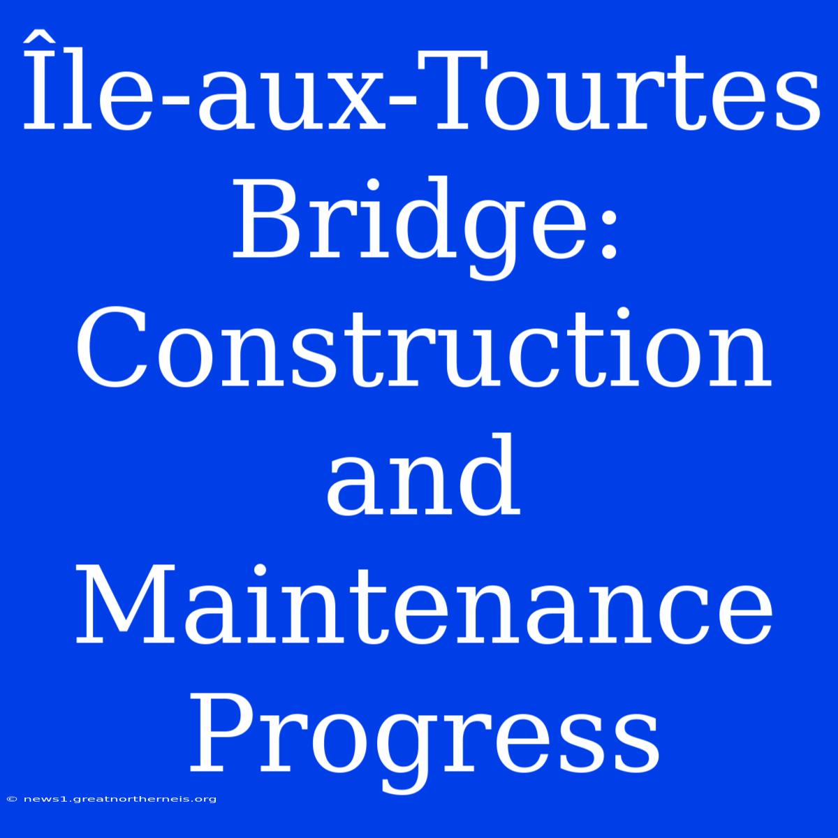 Île-aux-Tourtes Bridge: Construction And Maintenance Progress