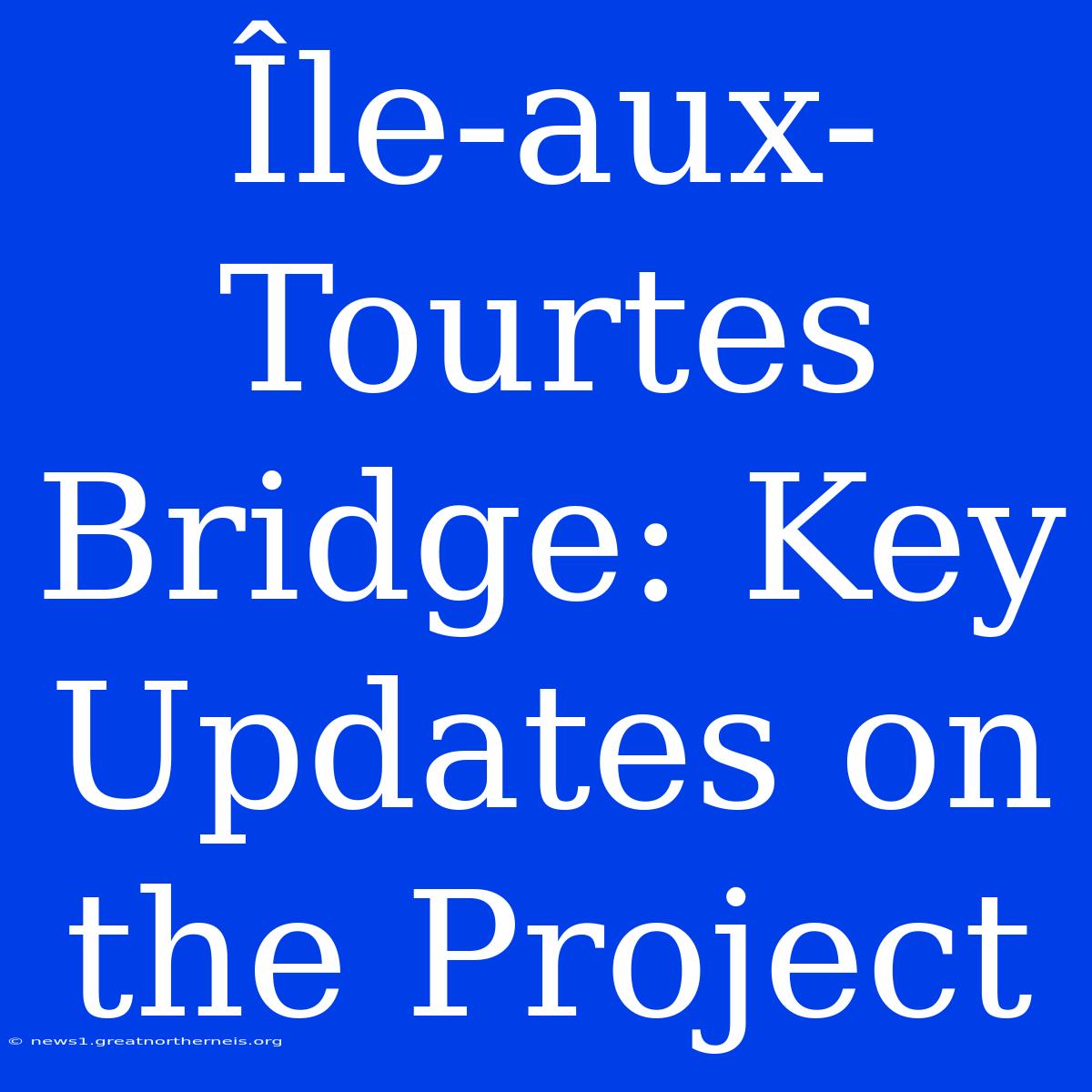 Île-aux-Tourtes Bridge: Key Updates On The Project