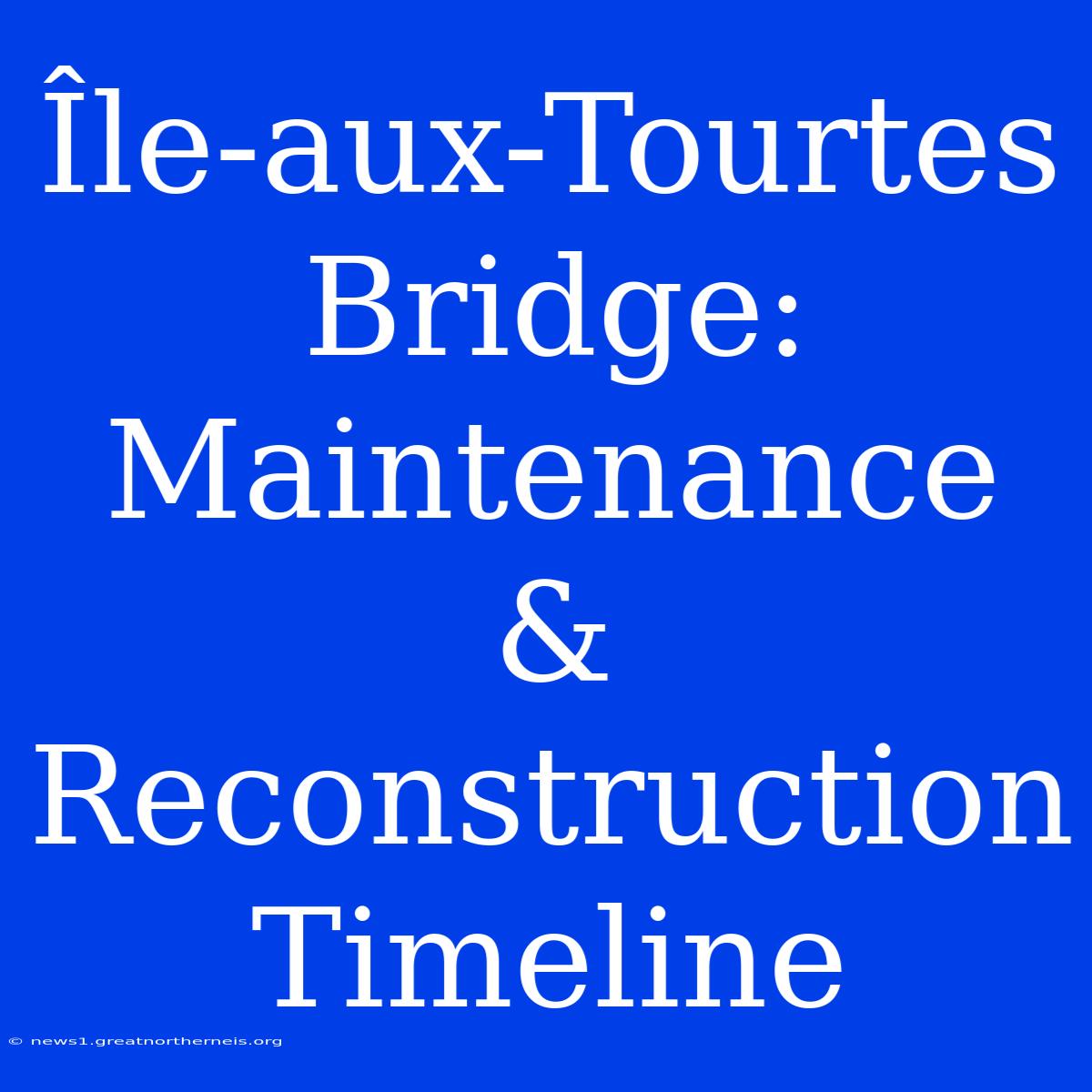 Île-aux-Tourtes Bridge: Maintenance & Reconstruction Timeline