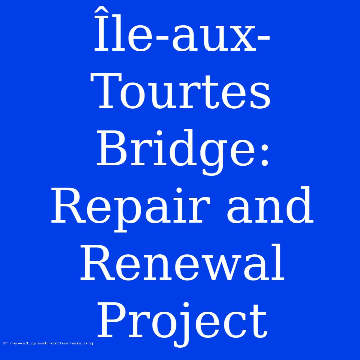 Île-aux-Tourtes Bridge: Repair And Renewal Project