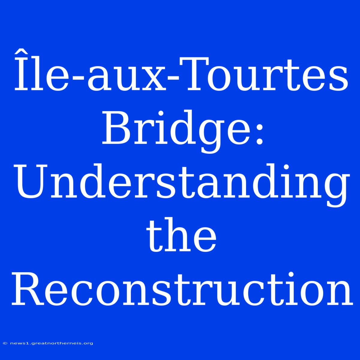 Île-aux-Tourtes Bridge: Understanding The Reconstruction