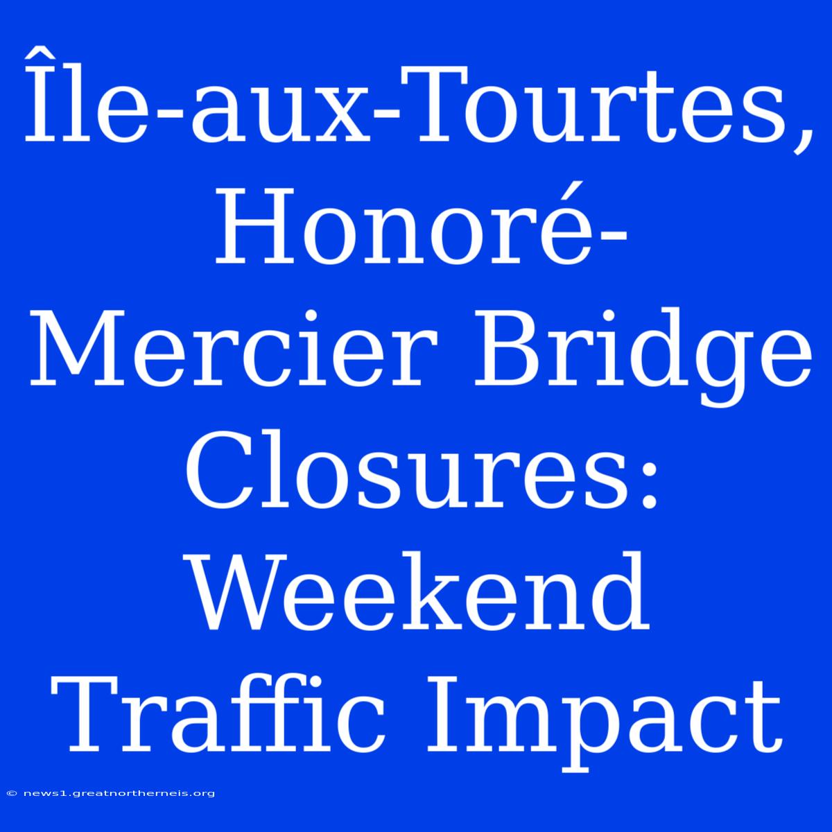 Île-aux-Tourtes, Honoré-Mercier Bridge Closures: Weekend Traffic Impact