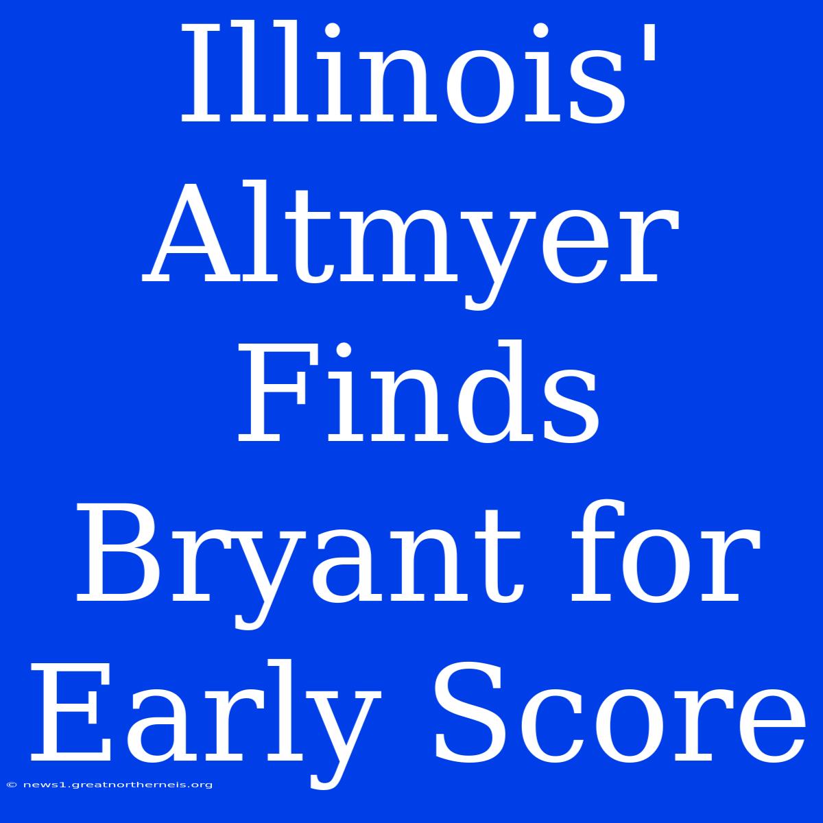 Illinois' Altmyer Finds Bryant For Early Score