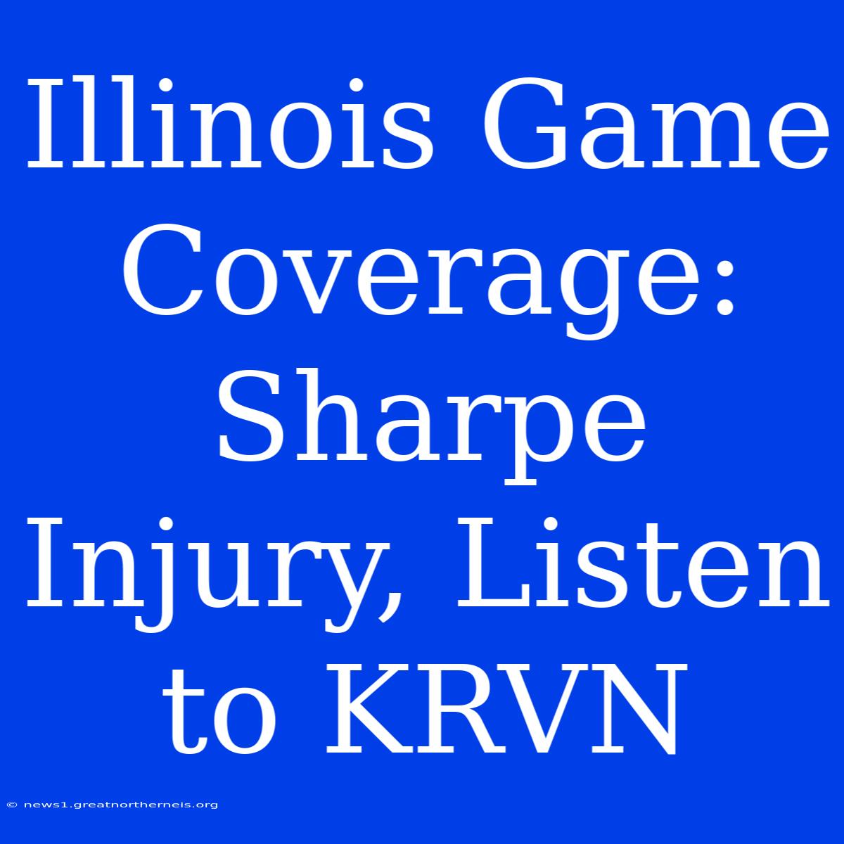 Illinois Game Coverage: Sharpe Injury, Listen To KRVN