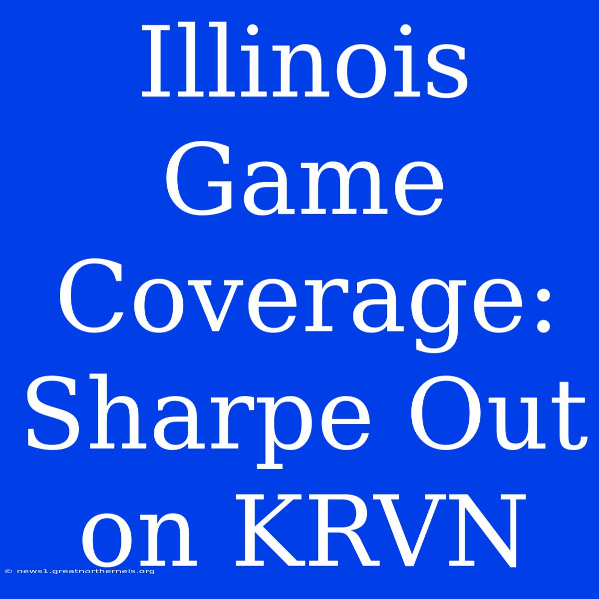 Illinois Game Coverage: Sharpe Out On KRVN