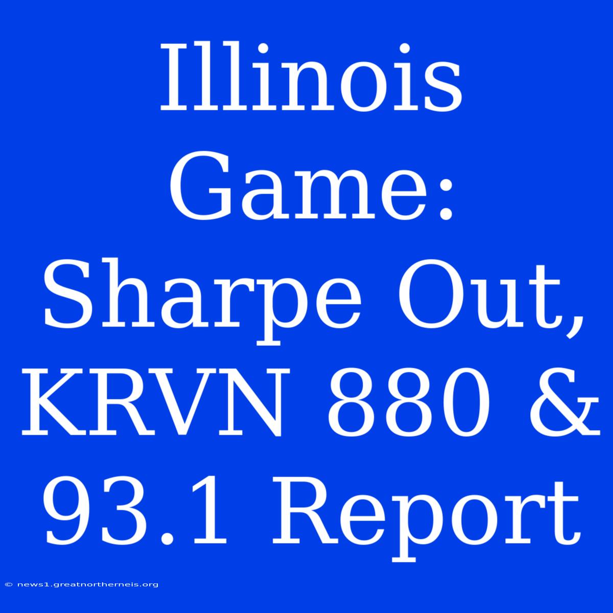 Illinois Game: Sharpe Out, KRVN 880 & 93.1 Report