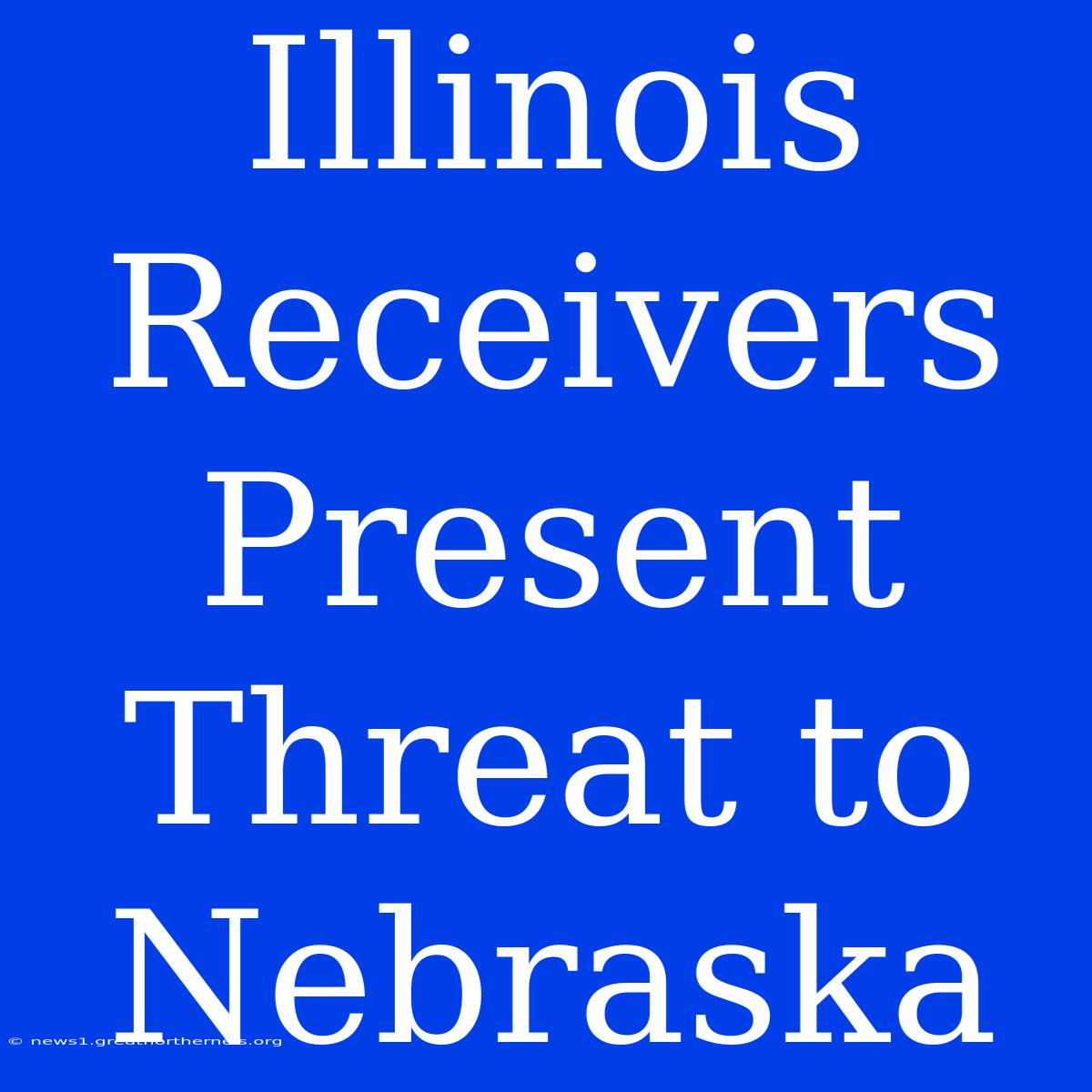 Illinois Receivers Present Threat To Nebraska