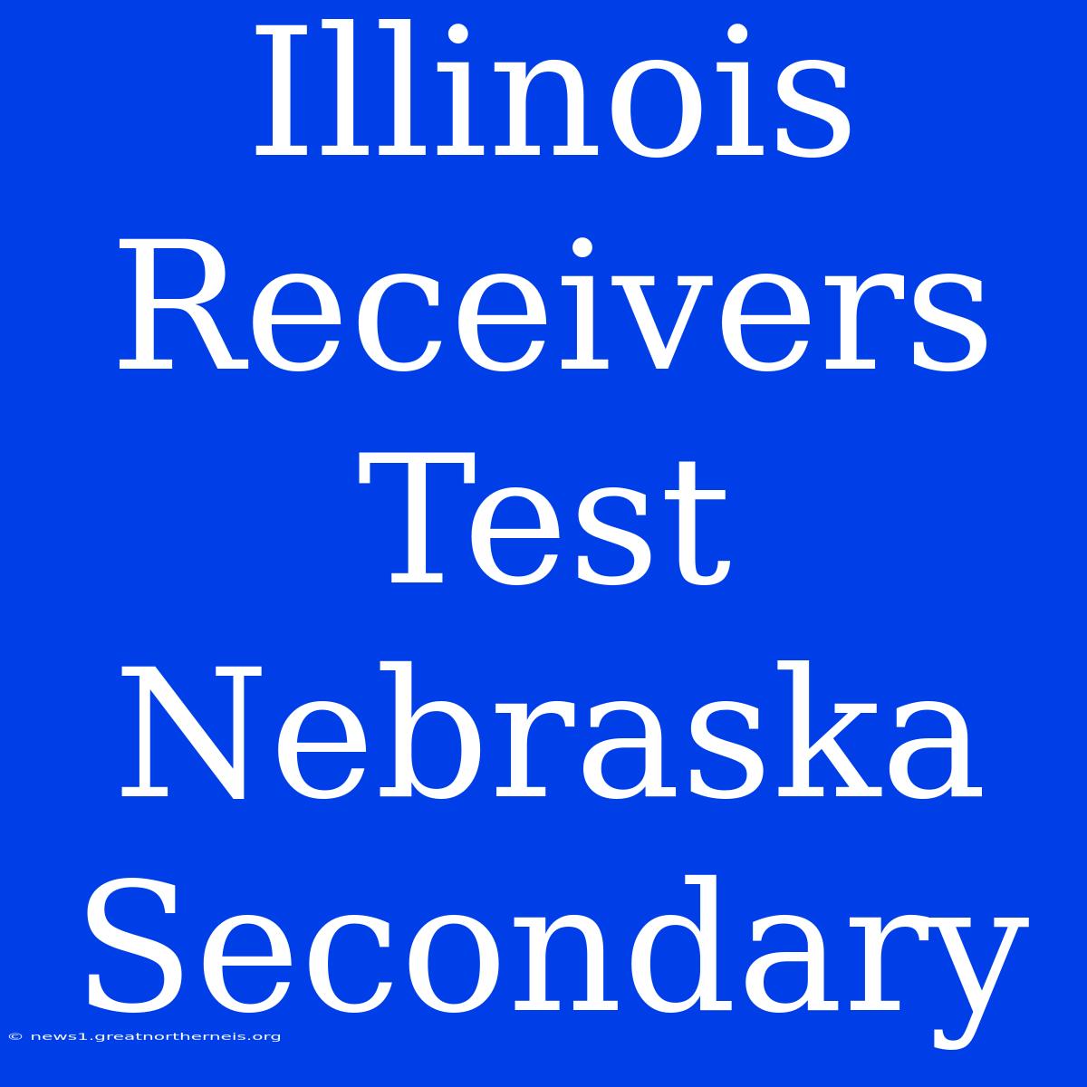 Illinois Receivers Test Nebraska Secondary