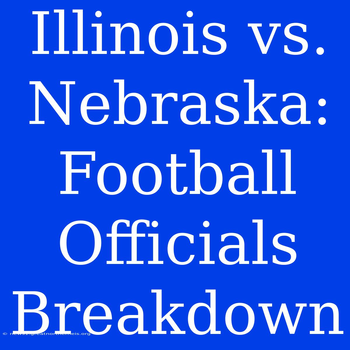 Illinois Vs. Nebraska: Football Officials Breakdown