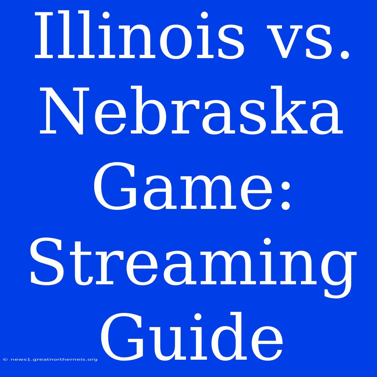 Illinois Vs. Nebraska Game: Streaming Guide