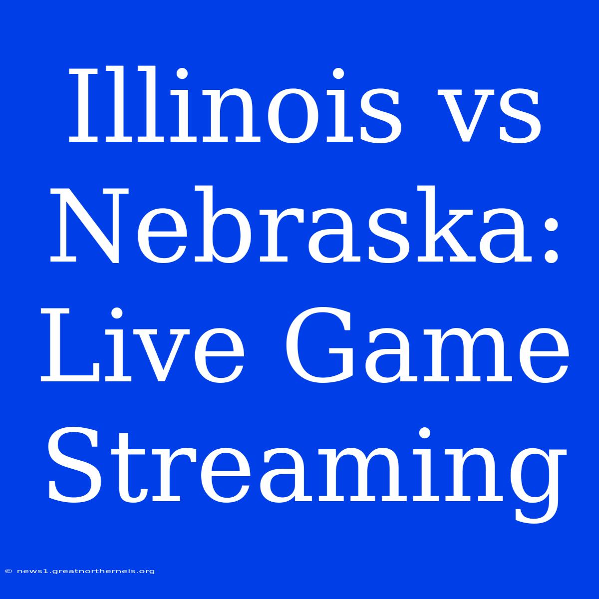 Illinois Vs Nebraska: Live Game Streaming