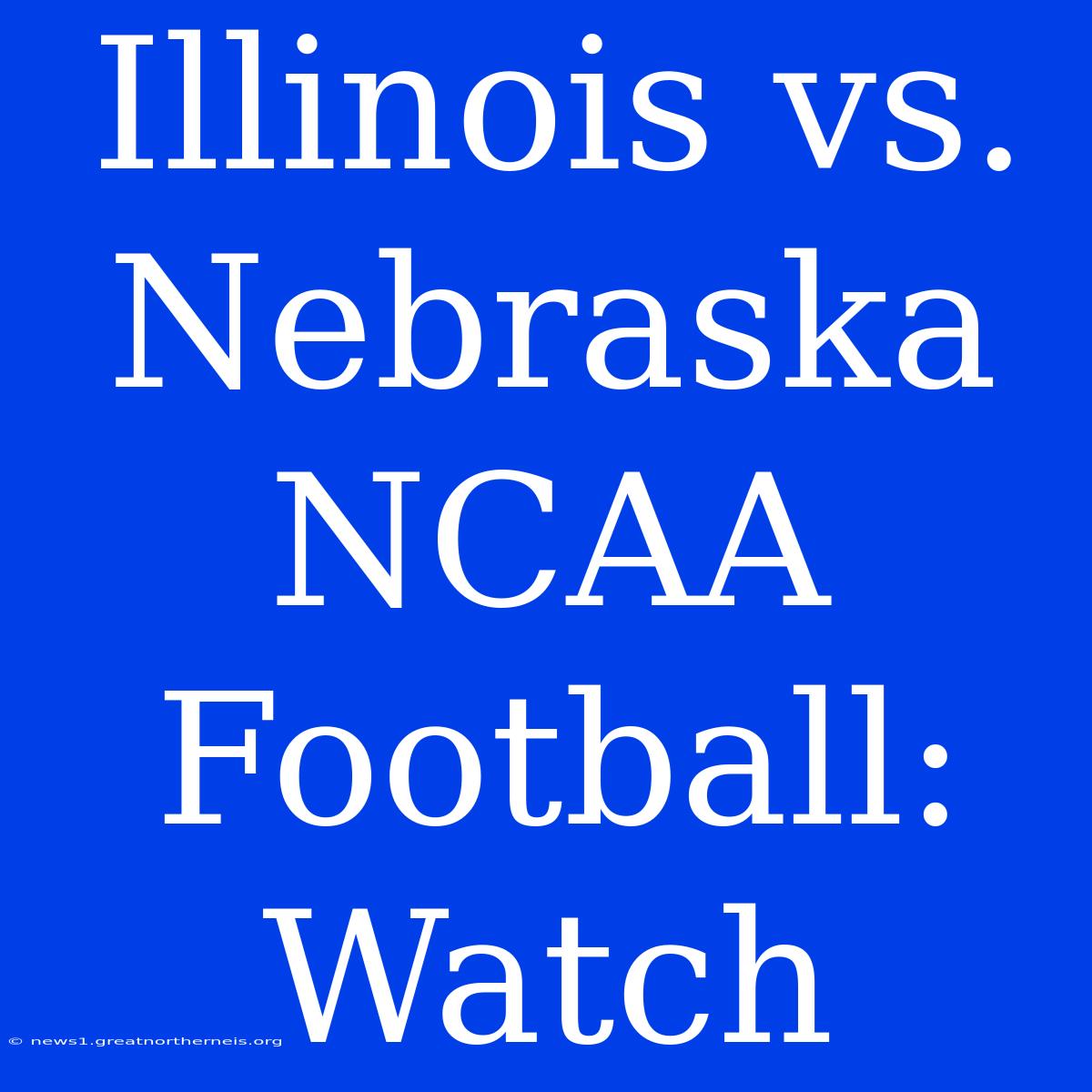 Illinois Vs. Nebraska NCAA Football: Watch