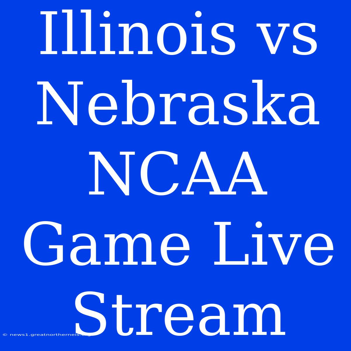 Illinois Vs Nebraska NCAA Game Live Stream