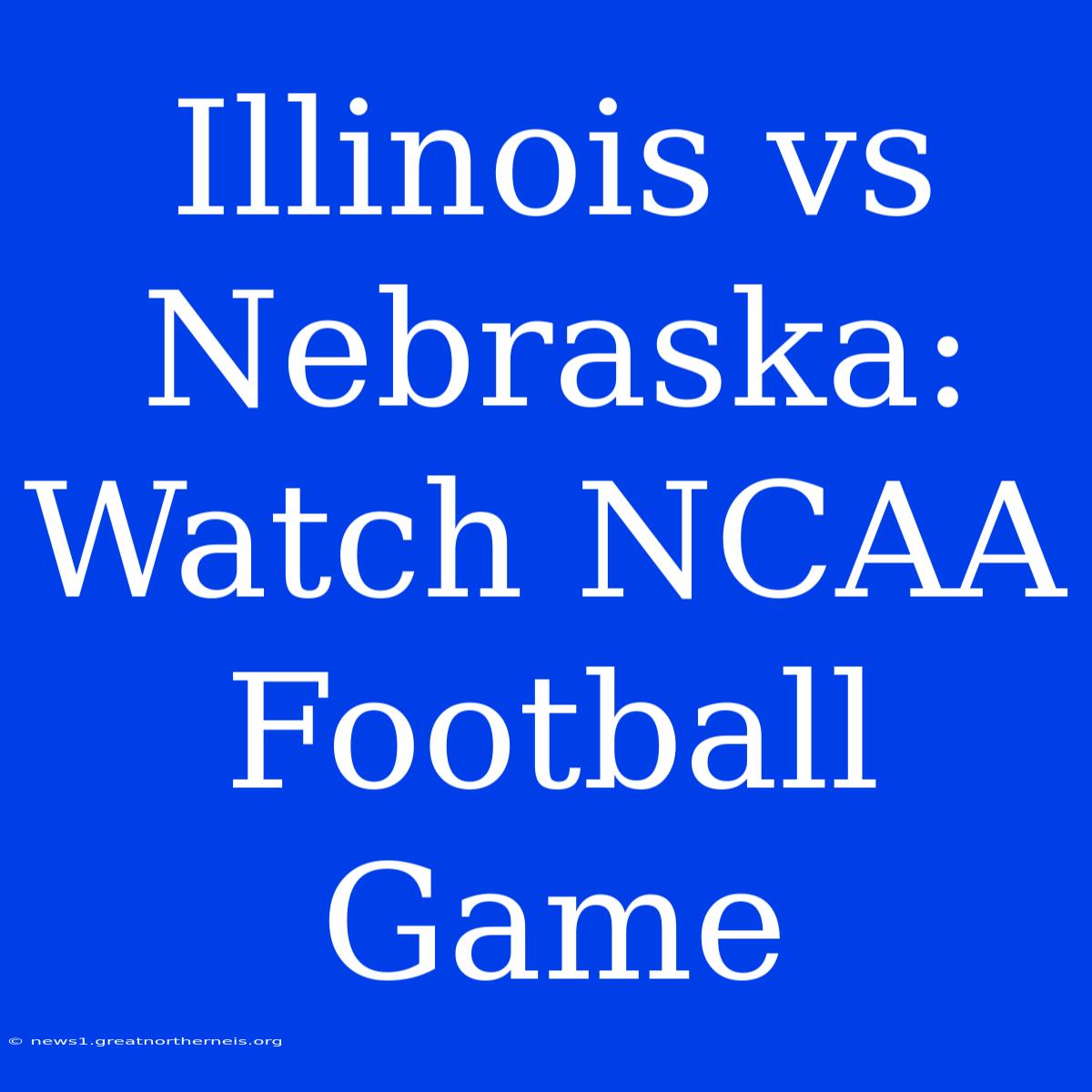 Illinois Vs Nebraska: Watch NCAA Football Game