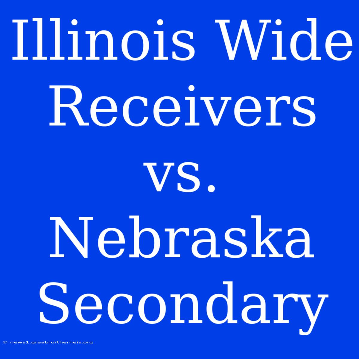 Illinois Wide Receivers Vs. Nebraska Secondary