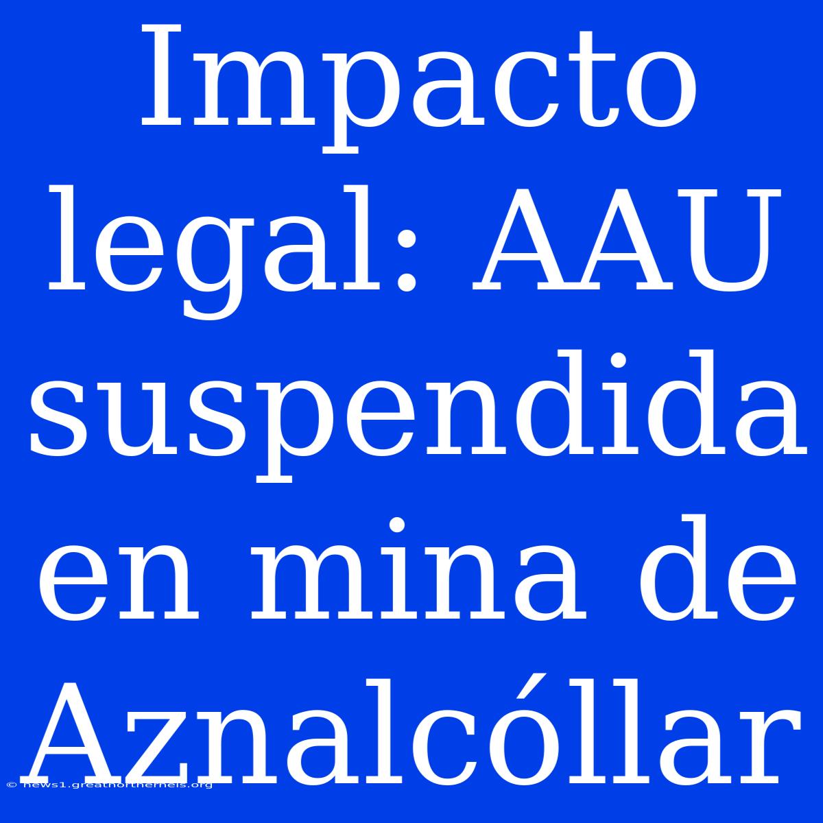 Impacto Legal: AAU Suspendida En Mina De Aznalcóllar