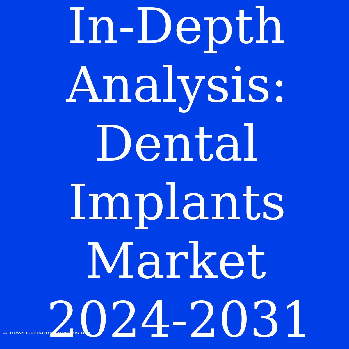 In-Depth Analysis: Dental Implants Market 2024-2031