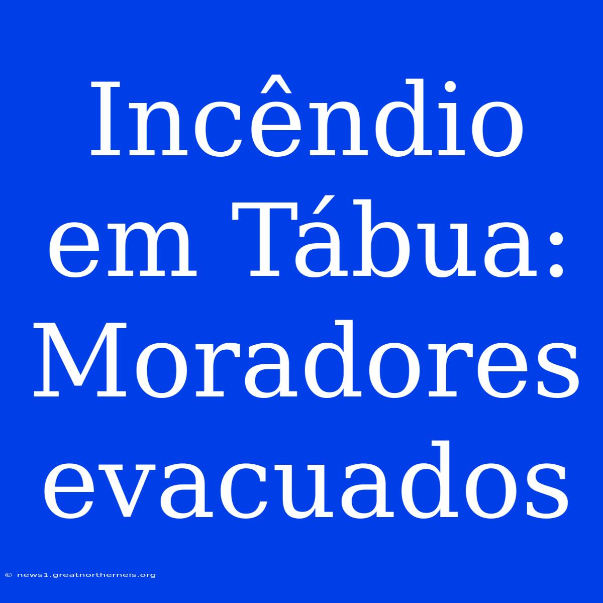 Incêndio Em Tábua: Moradores Evacuados