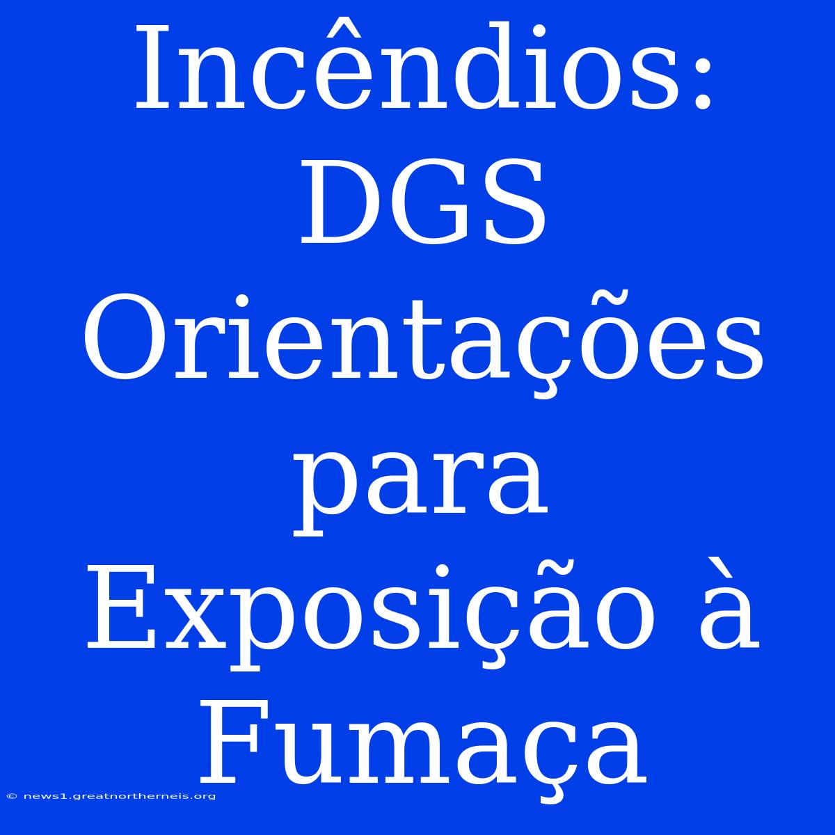 Incêndios: DGS Orientações Para Exposição À Fumaça