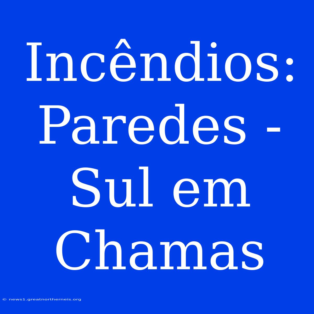 Incêndios: Paredes - Sul Em Chamas