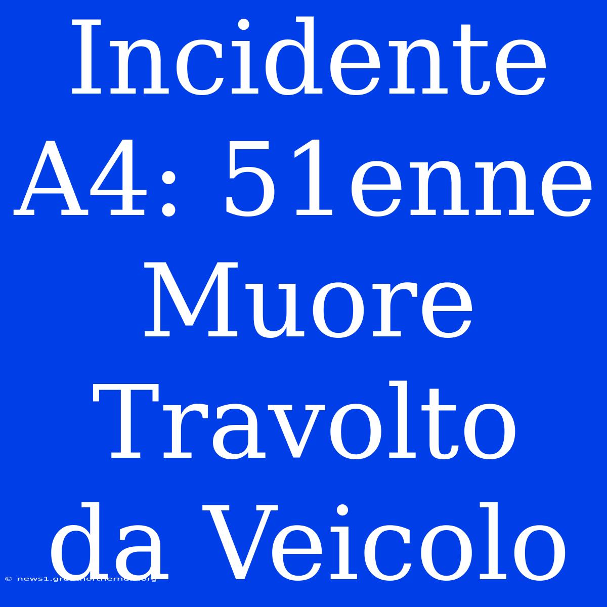 Incidente A4: 51enne Muore Travolto Da Veicolo