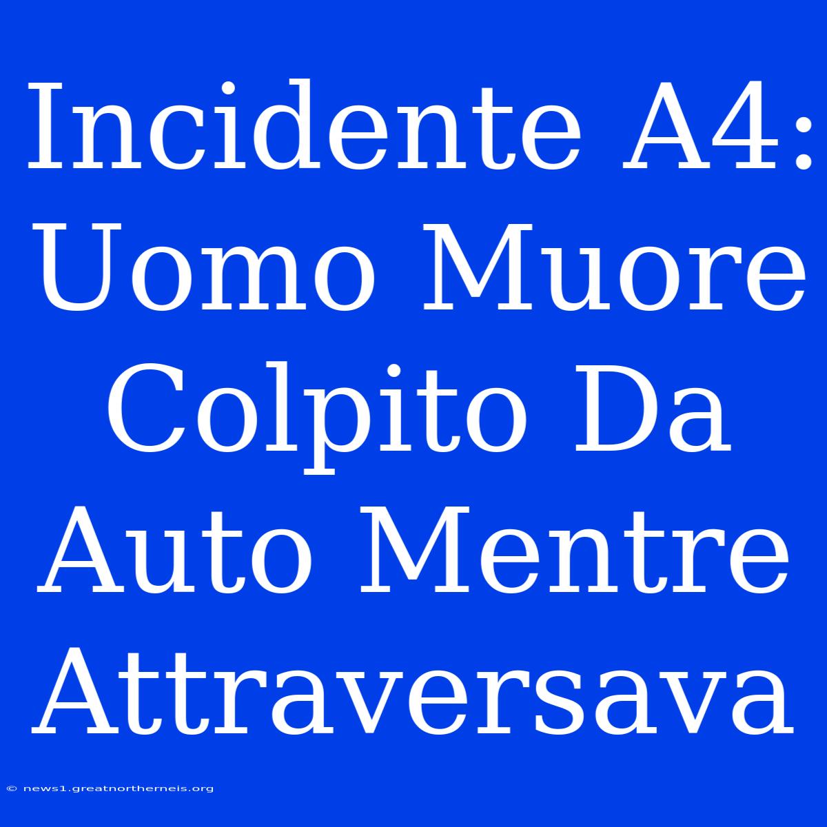 Incidente A4: Uomo Muore Colpito Da Auto Mentre Attraversava