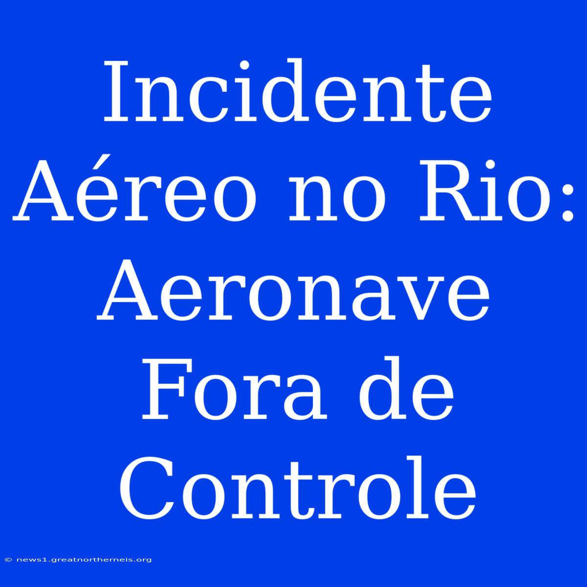 Incidente Aéreo No Rio: Aeronave Fora De Controle