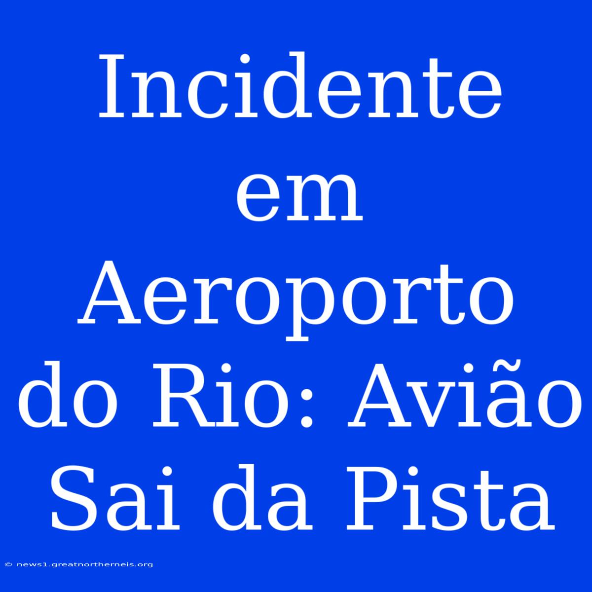 Incidente Em Aeroporto Do Rio: Avião Sai Da Pista