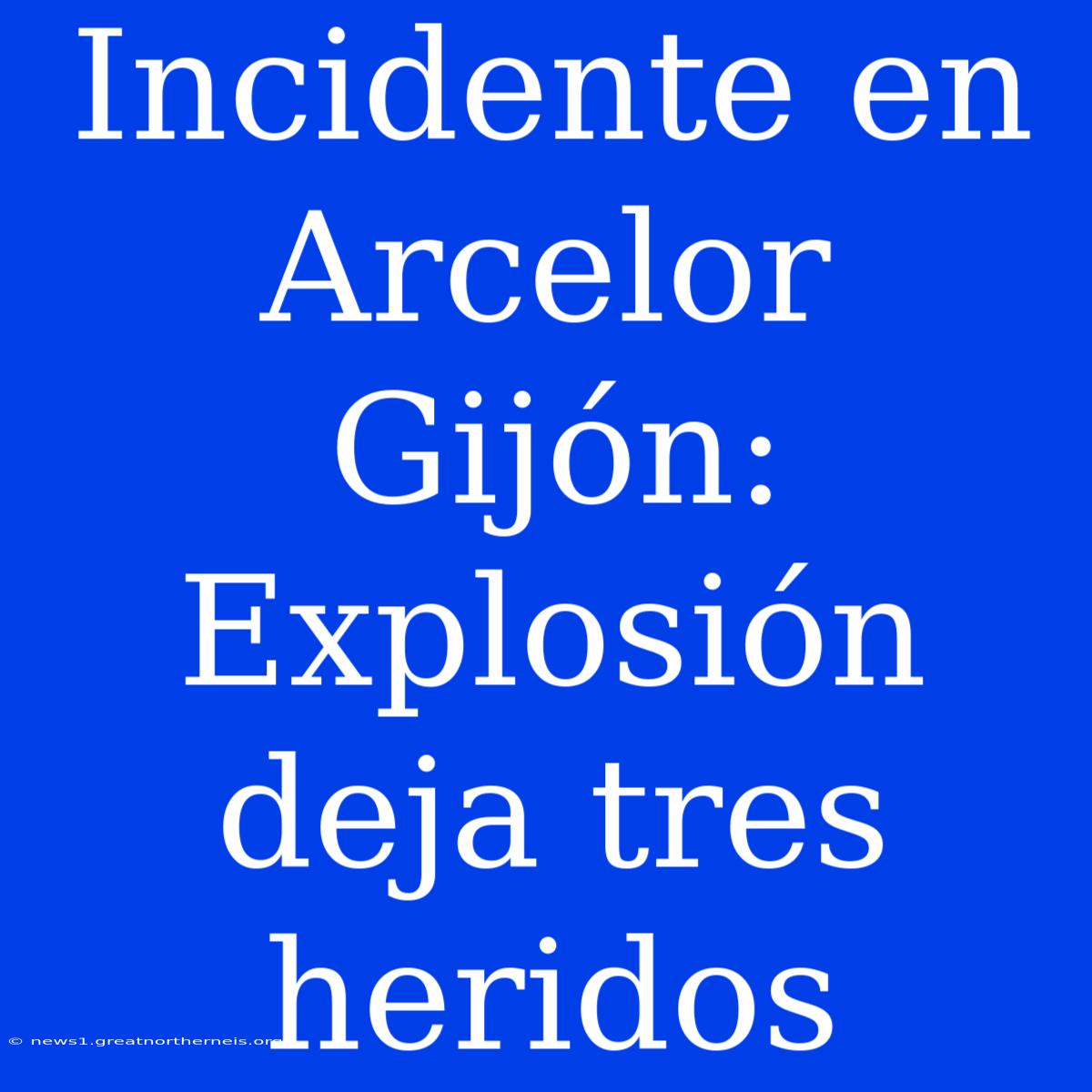 Incidente En Arcelor Gijón: Explosión Deja Tres Heridos