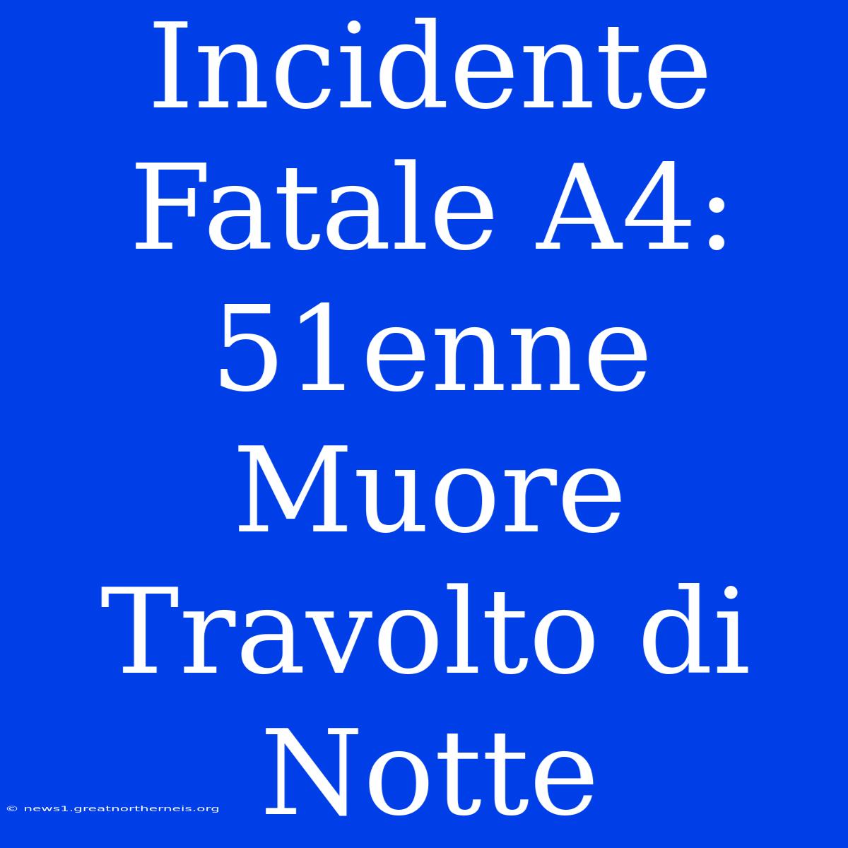 Incidente Fatale A4: 51enne Muore Travolto Di Notte