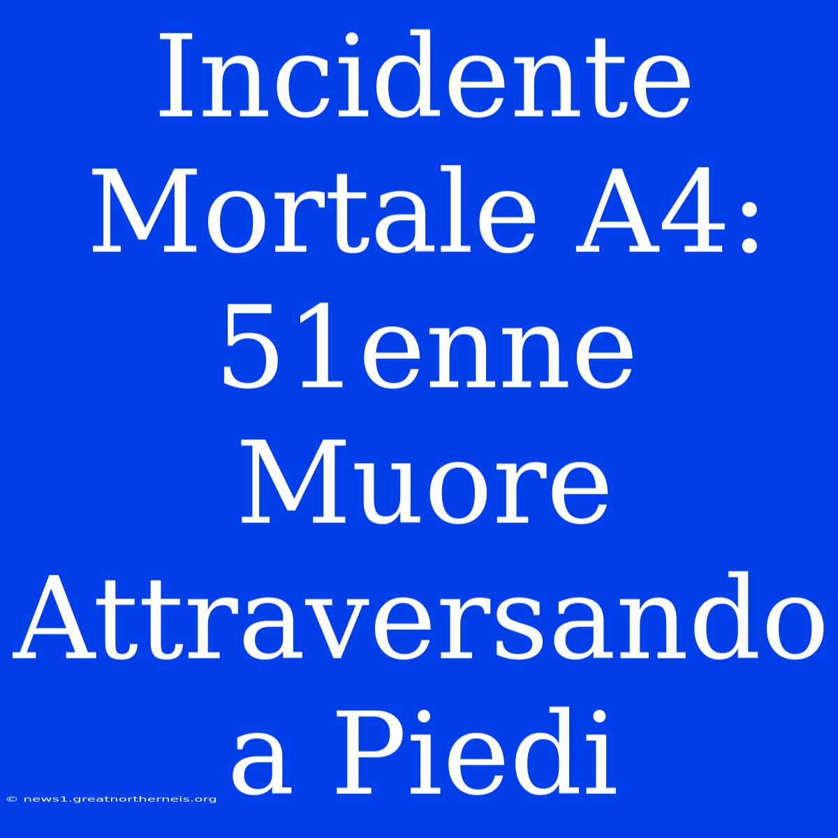 Incidente Mortale A4: 51enne Muore Attraversando A Piedi