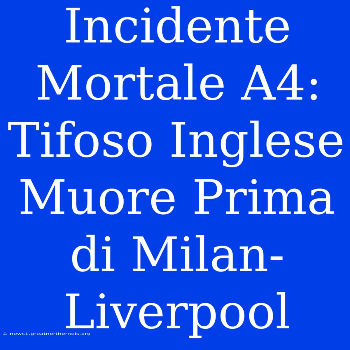 Incidente Mortale A4: Tifoso Inglese Muore Prima Di Milan-Liverpool