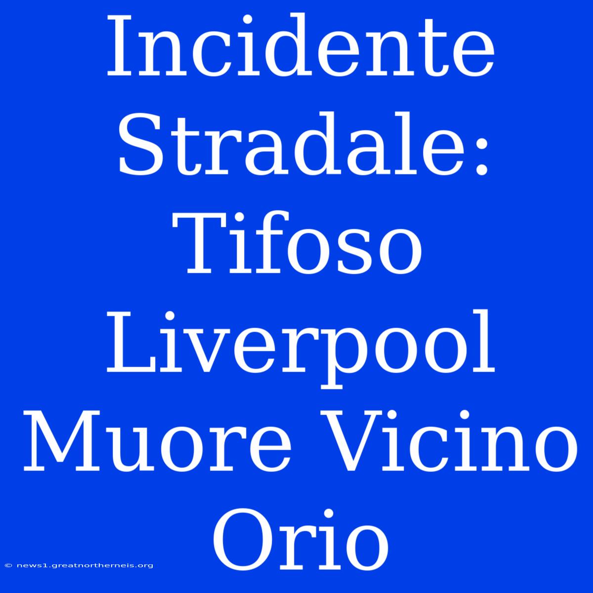 Incidente Stradale: Tifoso Liverpool Muore Vicino Orio