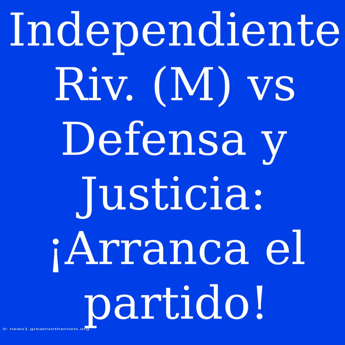 Independiente Riv. (M) Vs Defensa Y Justicia: ¡Arranca El Partido!