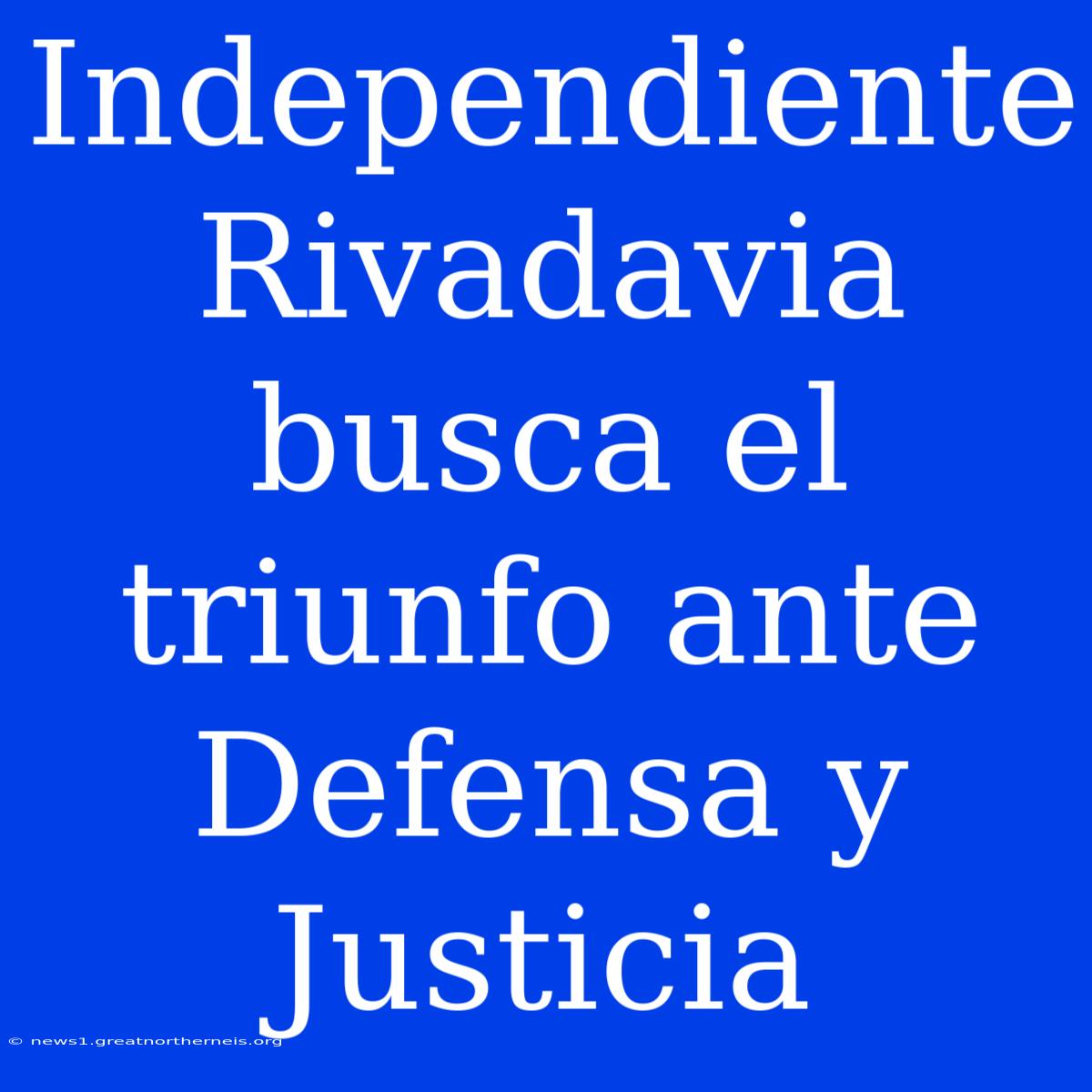 Independiente Rivadavia Busca El Triunfo Ante Defensa Y Justicia