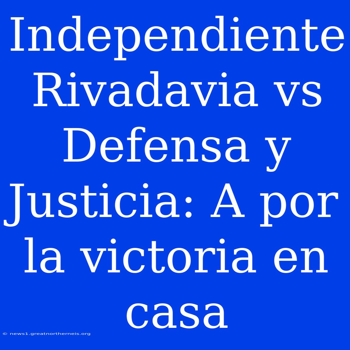 Independiente Rivadavia Vs Defensa Y Justicia: A Por La Victoria En Casa