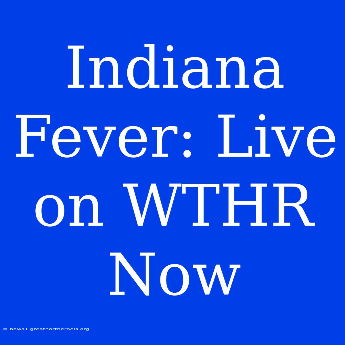 Indiana Fever: Live On WTHR Now