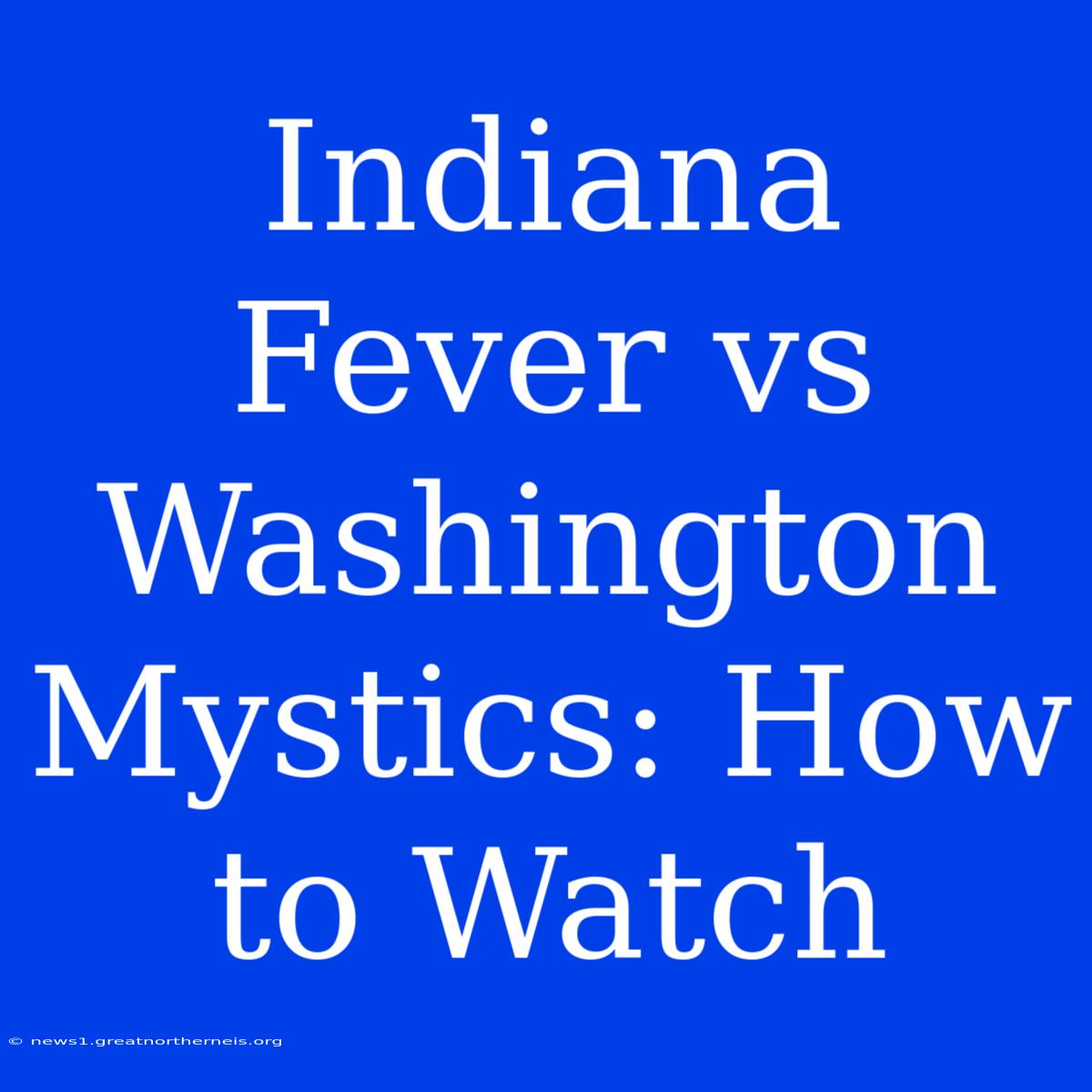 Indiana Fever Vs Washington Mystics: How To Watch