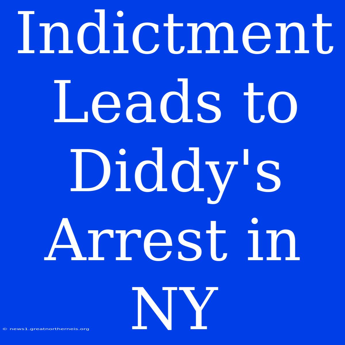 Indictment Leads To Diddy's Arrest In NY