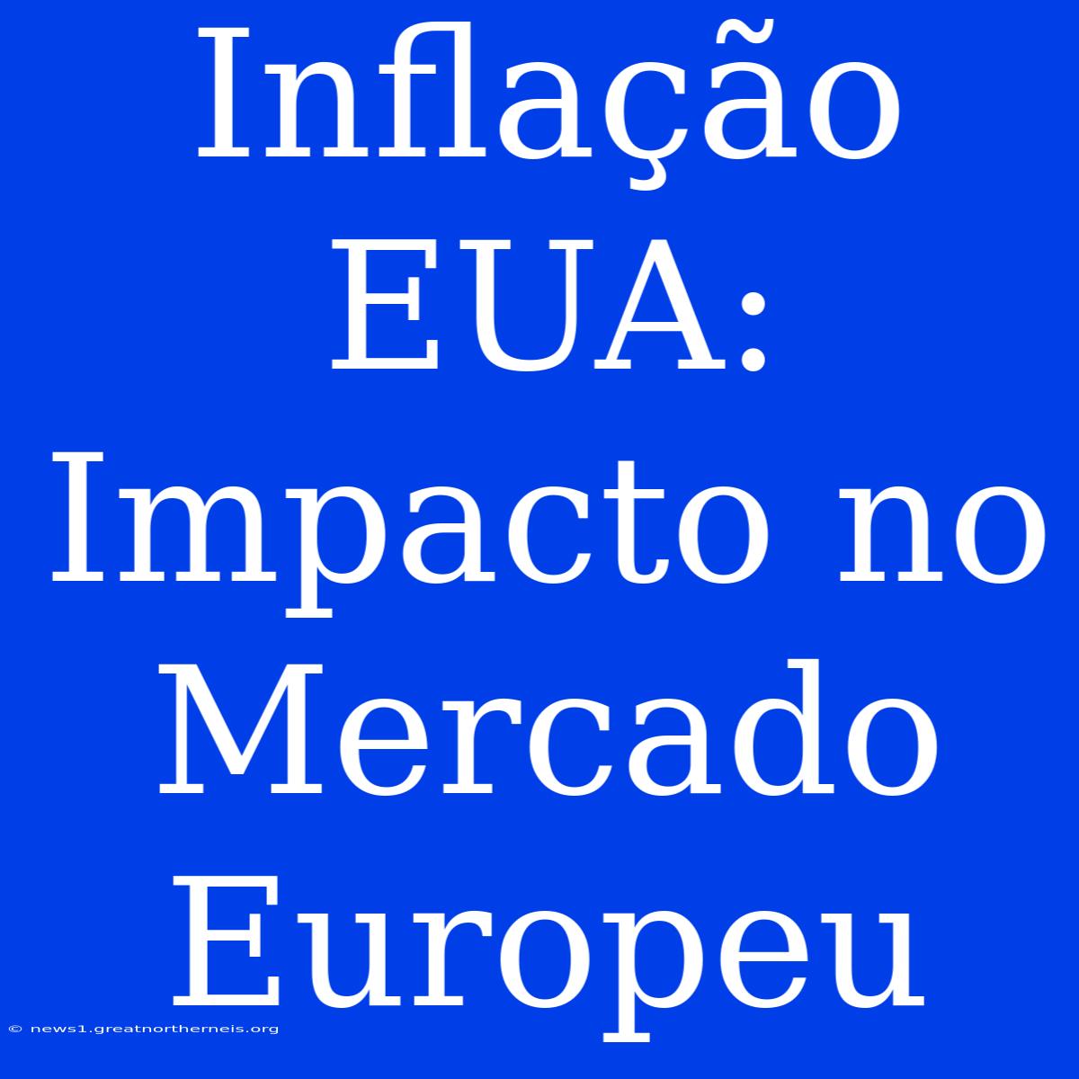 Inflação EUA: Impacto No Mercado Europeu