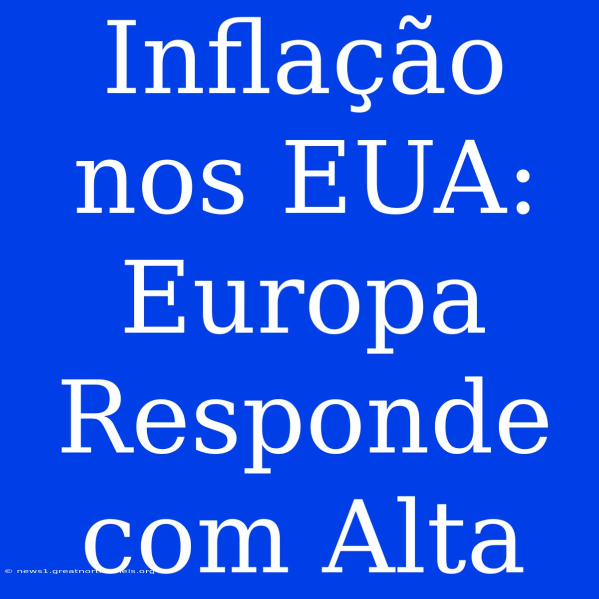 Inflação Nos EUA: Europa Responde Com Alta